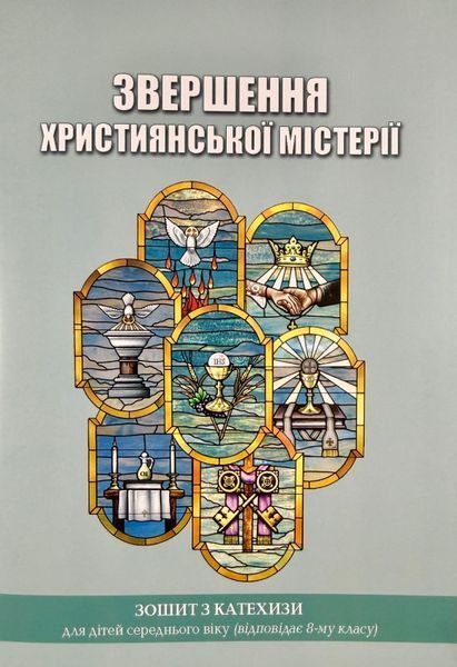 ЗВЕРШЕННЯ ХРИСТИЯНСЬКОЇ МІСТЕРІЇ. ЗОШИТ З КАТЕХИЗИ ДЛЯ ДІТЕЙ СЕРЕДНЬОГО ВІКУ. 8 КЛАС 1420300009 фото