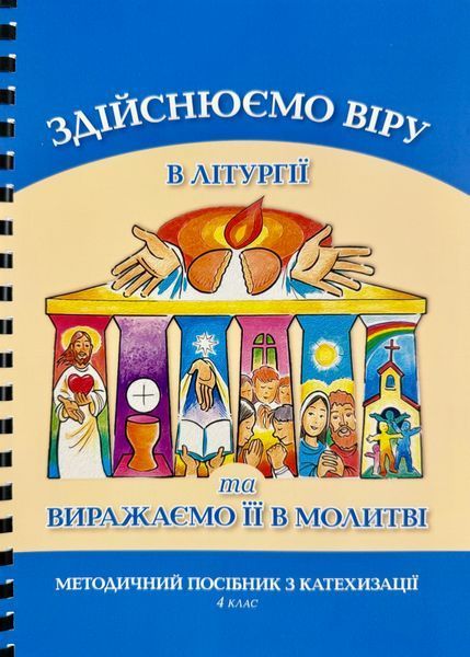 ЗДІЙСНЮЄМО ВІРУ В ЛІТУРГІЇ ТА ВИРАЖАЄМО ЇЇ В МОЛИТВІ. МЕТОДИЧНИЙ ПОСІБНИК З КАТЕХИЗАЦІЇ. 4 КЛАС 1420300018 фото